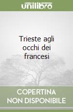 Trieste agli occhi dei francesi libro