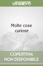 Molte cose curiose
