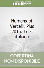 Humans of Vercelli. Plus 2015. Ediz. italiana libro