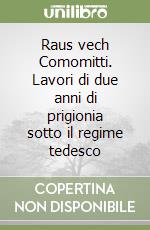 Raus vech Comomitti. Lavori di due anni di prigionia sotto il regime tedesco libro