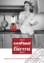 Cent'anni Girmi. 1919-2019. Protagonisti di un secolo di progressi della tecnologia e del gusto in cucina libro