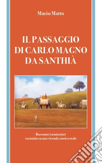 Il passaggio di Carlo Magno da Santhià. Racconto (semiserio) costruito su una vicenda storica libro