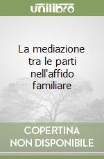 La mediazione tra le parti nell'affido familiare libro