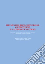 Strumenti di risoluzione delle controversie: il valore dell'accordo. Mediazione civile e commerciale, mediazione familiare e negoziazione assistita a confronto. Nuova ediz. libro