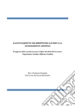 La conciliazione nel diritto del lavoro e la negoziazione assistita. Il supporto della conciliazione per la difesa dei diritti del lavoratore. Negoziazione assistita e riforma Cartabia