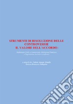 Strumenti di risoluzione delle controversie: il valore dell'accordo. Mediazione civile e commerciale, mediazione familiare e negoziazione assistita a confronto libro