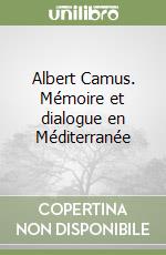 Albert Camus. Mémoire et dialogue en Méditerranée