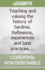 Teaching and valuing the history of Sardinia. Reflexions, experiences and best practices. Ediz. inglese, italiana e spagnola libro