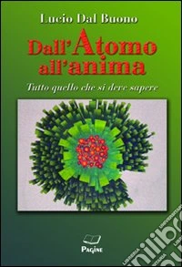 Dall'atomo all'anima. Tutto quello che si deve sapere libro