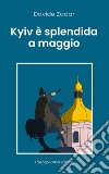 Kyiv è splendida a maggio libro