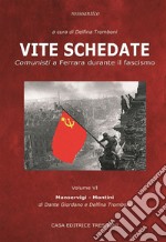 Vite schedate. Comunisti a Ferrara durante il fascismo. Vol. 6 libro