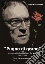 Pugno di grano. Un racconto di socialismo ferrarese libro