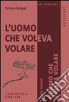 L'uomo che voleva volare libro di Merighi Enrico