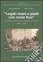 Legati mani e piedi con rozze funi. Le carte raccontano la pellagra a Ferrara. 1859-1933 libro