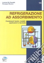 Refrigerazione ad assorbimento. Fondamenti teorici, modelli, apllicazioni tecniche