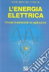 L'energia elettrica. Principi fondamentali ed applicazioni libro