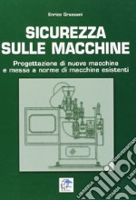 Sicurezza sulle macchine. Progettazione di nuove macchine e messa a norme di macchine esistenti libro