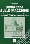 Sicurezza sulle macchine. Progettazione di nuove macchine e messa a norme di macchine esistenti libro