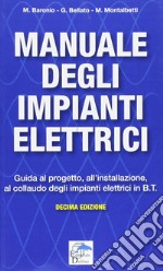 Manuale degli impianti elettrici. Guida al progetto, all'installazione ed al collaudo degli impianti elettrici in B.T. libro