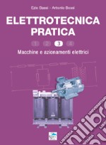 Elettrotecnica pratica. Macchine e azionamenti elettrici. Vol. 3 libro