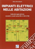 Impianti elettrici nelle abitazioni. Guida alla regola dell'arte secondo le recenti Norme CEI e il D.M. 37/08 libro