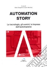 Automation story. Le tecnologie, gli uomini, le imprese dell'automazione