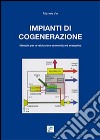 Impianti di cogenerazione. Manuale per la valutazione erconomica ed energetica libro