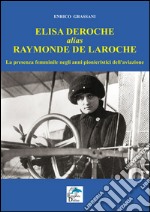 Elisa Deroche alias Raymonde de Laroche. La presenza femminile negli anni pionieristici dell'aviazione libro