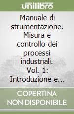 Manuale di strumentazione. Misura e controllo dei processi industriali. Vol. 1: Introduzione e misura libro