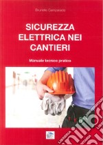 Sicurezza elettrica nei cantieri. Manuale tecnico pratico libro