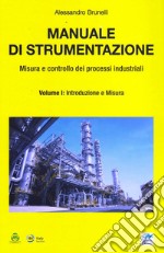 Manuale di strumentazione. Misura e controllo dei processi industriali. Vol. 1: Introduzione e misura libro