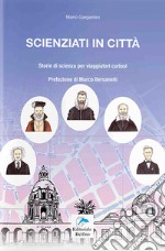 Scienziati in città. Storie di scienza per viaggiatori curiosi