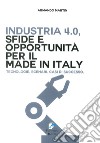 Industria 4.0. Sfide e opportunità per il Made in Italy. Tecnologie. scenari. Casi di successo libro
