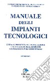 Manuale degli impianti tecnologici. Guida al progetto, all'installazione e al collaudo deli impianti tecnologici civili e industriali libro