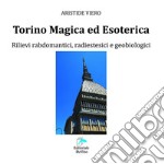 Torino magica ed esoterica. Rilievi rabdomantici, radiestesici e geobiologici libro