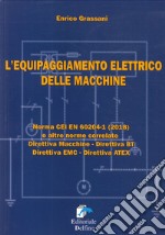 L'equipaggiamento elettrico delle macchine. Norma CEI EN (2018) e altre norme correlate. Direttiva macchine, Direttiva BT, Direttiva EMC, Direttiva ATEX libro