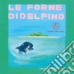 Le forme di Delfino. Ediz. illustrata libro