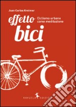 Effetto Bici. Ciclismo urbano come meditazione libro