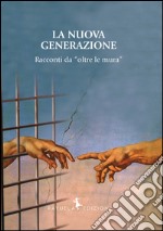 La nuova generazione. Racconti da «oltre le mura» libro