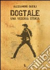 Dogtale. Una vecchia storia libro