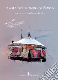 Parola nel mondo/Milano. L'audacia di poetizzare la vita libro