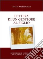 Lettera di un genitore al figlio. Note semiserie di un educatore per la crescita di un figlio