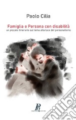 Famiglia e Persona con disabilità. Un piccolo itinerario sul tema alla luce del personalismo libro