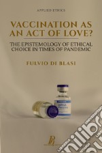 Vaccination as an act of love? The epistemology of ethical choice in times of pandemic libro