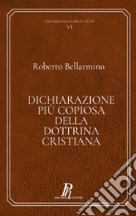 Dichiarazione più copiosa della dottrina cristiana. Ediz. integrale libro