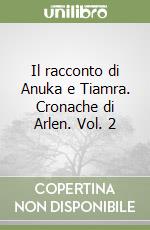 Il racconto di Anuka e Tiamra. Cronache di Arlen. Vol. 2