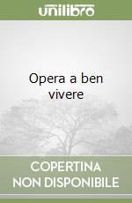 Opera a ben vivere libro