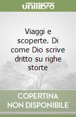 Viaggi e scoperte. Di come Dio scrive dritto su righe storte