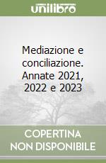 Mediazione e conciliazione. Annate 2021, 2022 e 2023 libro