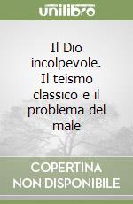 Il Dio incolpevole. Il teismo classico e il problema del male libro